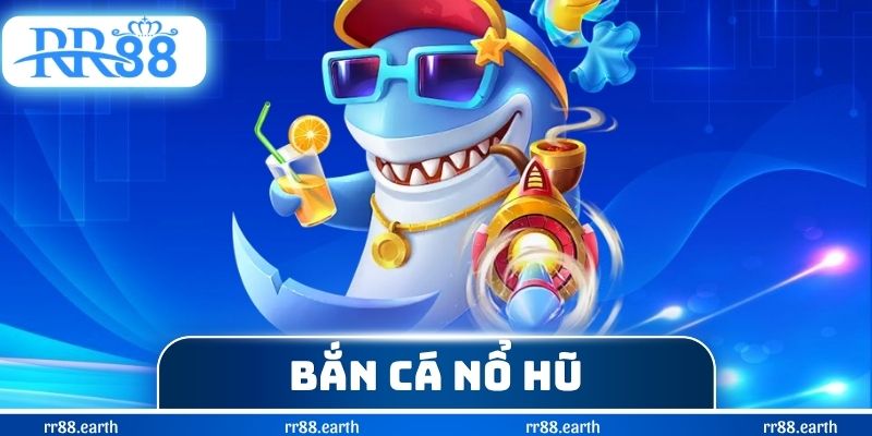 Bắn Cá Nổ Hũ
