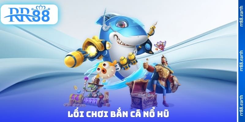 Lối chơi bắn cá nổ hũ