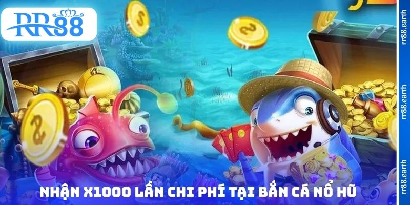 Nhận X1000 lần chi phí tại bắn cá nổ hũ